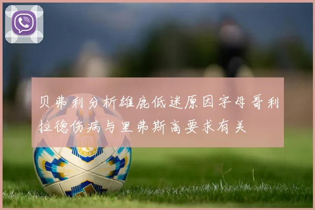 贝弗利分析雄鹿低迷原因字母哥利拉德伤病与里弗斯高要求有关